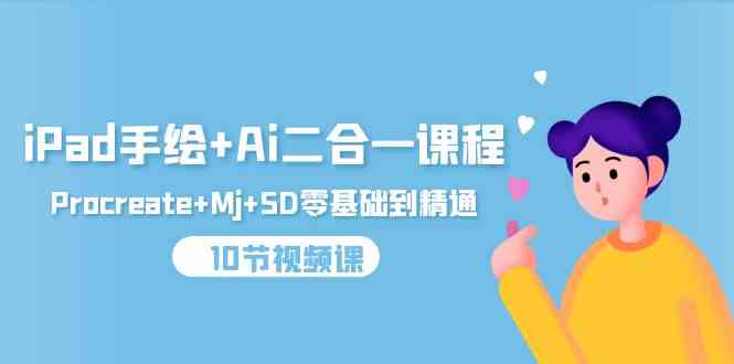 (9720期)iPad手绘+Ai二合一课程,Procreate+Mj+SD零基础到精通(10节视频课)-度娘社团