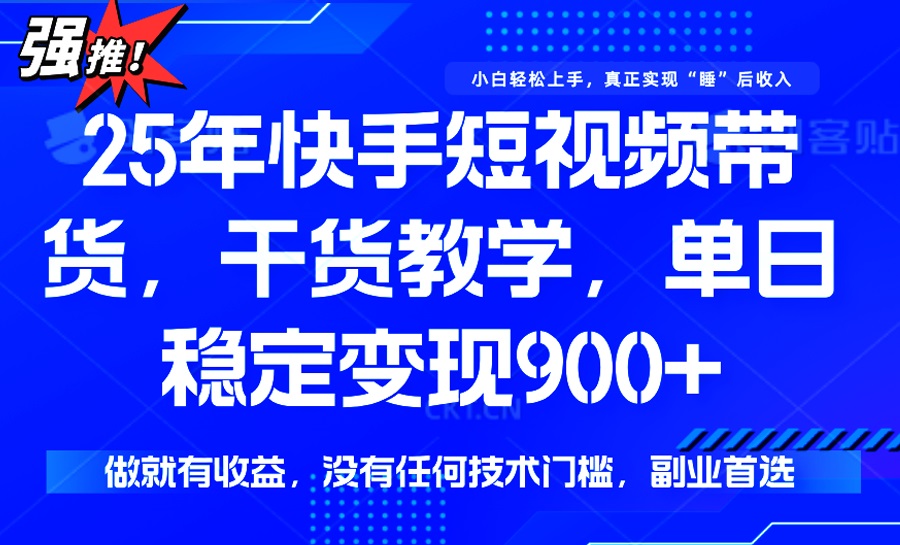 （14373期）25年最新快手短视频带货，单日稳定变现900+，没有技术门槛，做就有收益-度娘社团