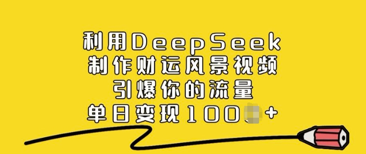 利用DeepSeek制作财运风景视频，引爆你的流量，单日变现多张-度娘社团