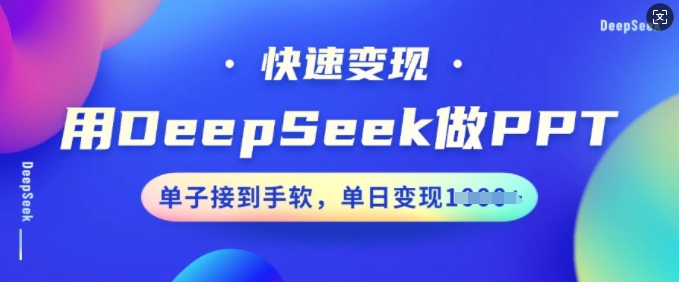 用DeepSeek做PPT，快速变现，单子接到手软，单日变现多张-度娘社团