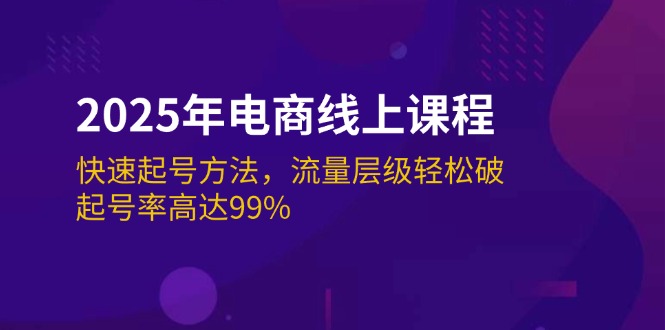 （14329期）2025年电商线上课程：快速起号方法，流量层级轻松破，起号率高达99%-度娘社团