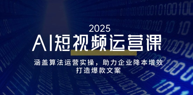 （14283期）AI短视频运营课，涵盖算法运营实操，助力企业降本增效，打造爆款文案-度娘社团
