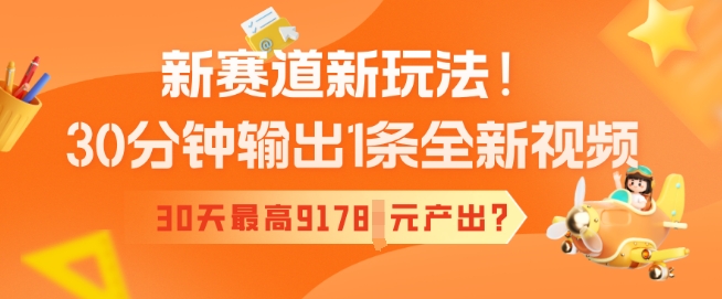 新赛道新玩法！30分钟输出1条全新视频，30天最高9178元产出?-度娘社团