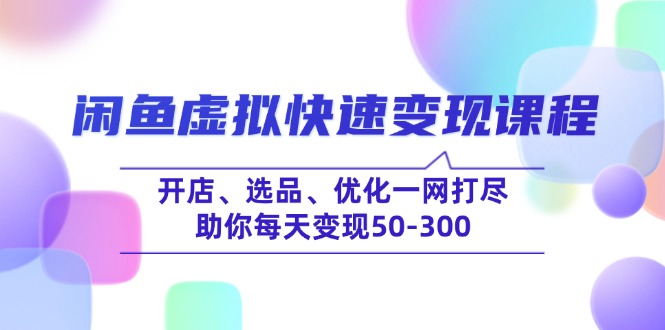 （14282期）闲鱼虚拟快速变现课程，开店、选品、优化一网打尽，助你每天变现50-300-度娘社团