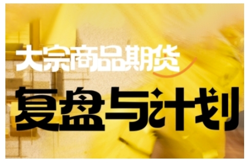 倍增计划·大宗商品期货复盘与计划，掌握在复杂多变的市场中做出明智的交易决策-度娘社团