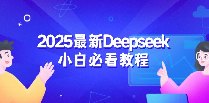 （14391期）2025最新Deepseek小白必看教程：从注册登录到深度思考，一站式学习体验-度娘社团