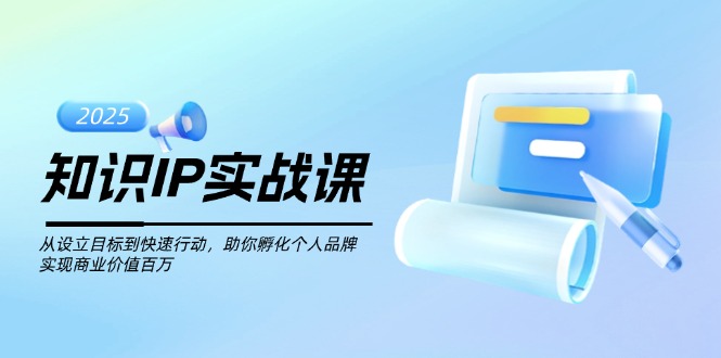 （14251期）知识IP实战课，从设立目标到快速行动，助你孵化个人品牌，实现商业价值...-度娘社团