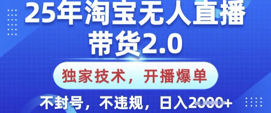 25年淘宝无人直播带货2.0.独家技术，开播爆单，纯小白易上手，不封号，不违规，日入多张【揭秘】-度娘社团