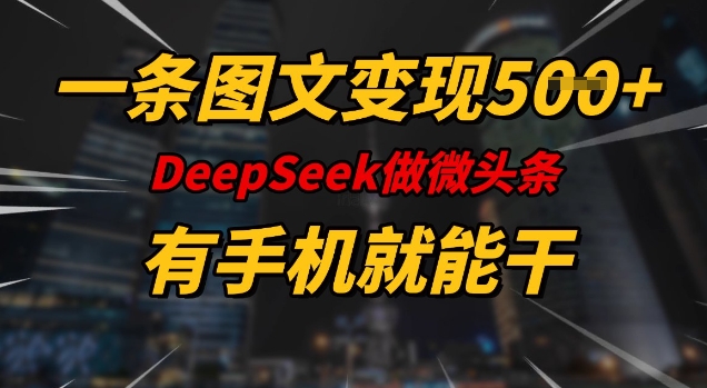 一条图文变现5张，DeeSeep微头条，有手机就能做-度娘社团