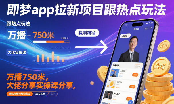即梦app拉新项目跟热点玩法，万播750米，大佬分享实操课分享，全流程教你复制收益-度娘社团