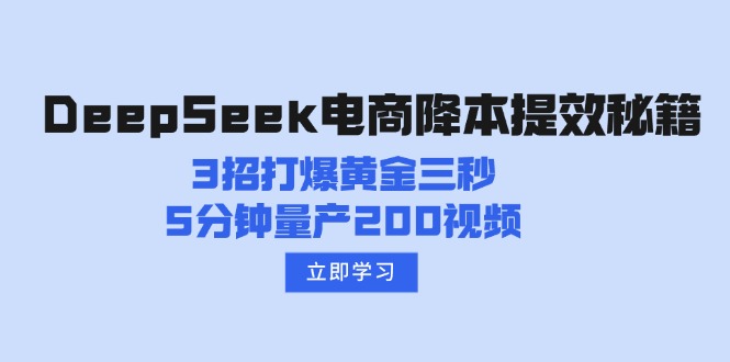 （14380期）DeepSeek电商降本提效秘籍：3招打爆黄金三秒，5分钟量产200视频-度娘社团